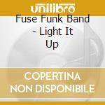 Fuse Funk Band - Light It Up cd musicale di Fuse Funk Band