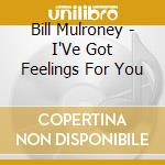 Bill Mulroney - I'Ve Got Feelings For You cd