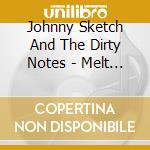 Johnny Sketch And The Dirty Notes - Melt Your Face cd
