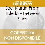 Joel Martin From Toledo - Between Suns cd