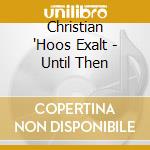 Christian 'Hoos Exalt - Until Then cd