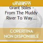 Grant Stiles - From The Muddy River To Way Back In The Woods cd