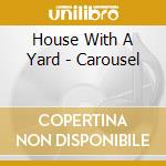 House With A Yard - Carousel cd
