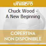 Chuck Wood - A New Beginning cd