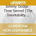 Johnny Dodge - Time Served (The Inevitability Of Gradualness) cd