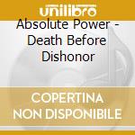 Absolute Power - Death Before Dishonor cd