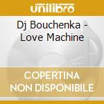 Dj Bouchenka - Love Machine cd