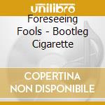 Foreseeing Fools - Bootleg Cigarette cd