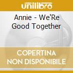 Annie - We'Re Good Together cd