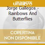 Jorge Gallegos - Rainbows And Butterflies cd musicale di Jorge Gallegos