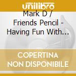 Mark D / Friends Pencil - Having Fun With Hip Hop cd