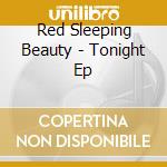 Red Sleeping Beauty - Tonight Ep cd musicale