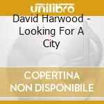 David Harwood - Looking For A City cd