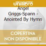 Angel Griggs-Spann - Anointed By Hymn cd