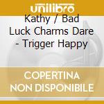 Kathy / Bad Luck Charms Dare - Trigger Happy cd