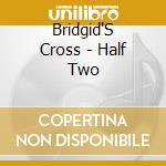 Bridgid'S Cross - Half Two cd musicale di Bridgid'S Cross