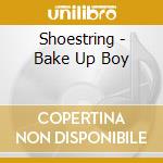 Shoestring - Bake Up Boy cd