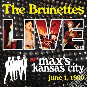Brunettes (The) - Live At Max's Kansas City (June 1, 1980) cd musicale