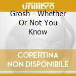 Grosh - Whether Or Not You Know cd