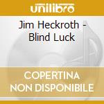 Jim Heckroth - Blind Luck cd