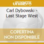 Carl Dybowski - Last Stage West cd musicale di Carl Dybowski