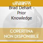 Brad Dehart - Prior Knowledge cd