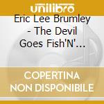 Eric Lee Brumley - The Devil Goes Fish'N' Too: A Gospel Anthology cd musicale