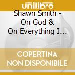 Shawn Smith - On God & On Everything I Luv cd musicale di Shawn Smith