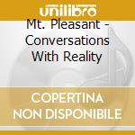 Mt. Pleasant - Conversations With Reality cd