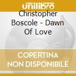 Christopher Boscole - Dawn Of Love cd musicale di Christopher Boscole