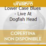 Lower Case Blues - Live At Dogfish Head cd