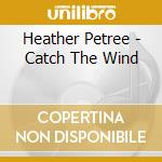 Heather Petree - Catch The Wind cd