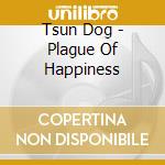 Tsun Dog - Plague Of Happiness cd