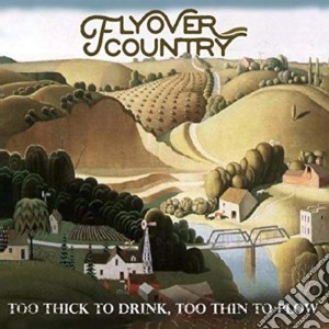 Flyover Country - Too Thick To Drink, Too Thin To Plow cd musicale di Flyover Country