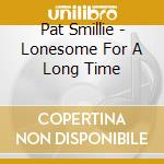 Pat Smillie - Lonesome For A Long Time cd