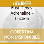 East Texas Adrenaline - Friction cd