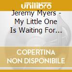 Jeremy Myers - My Little One Is Waiting For Me cd