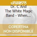 Dr. C And The White Magic Band - When I Think Of You cd musicale di Dr. C And The White Magic Band