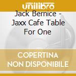 Jack Bernice - Jaxx Cafe Table For One cd