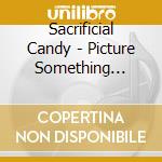 Sacrificial Candy - Picture Something Beautiful cd