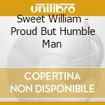 Sweet William - Proud But Humble Man cd