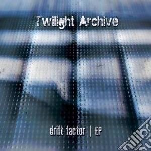 Twilight Archive - Drift Factor Ep cd musicale