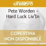 Pete Worden - Hard Luck Liv'In cd