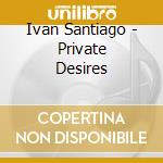 Ivan Santiago - Private Desires cd