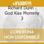 Richard Dunn - God Kiss Mommy 3 cd