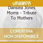 Dansiea Jones Morris - Tribute To Mothers cd