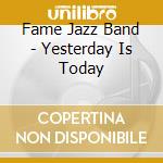 Fame Jazz Band - Yesterday Is Today cd musicale di Fame Jazz Band