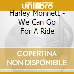 Harley Monnett - We Can Go For A Ride