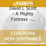 David L Scott - A Mighty Fortress - Dialogues For Trumpet And Organ cd