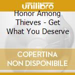 Honor Among Thieves - Get What You Deserve cd